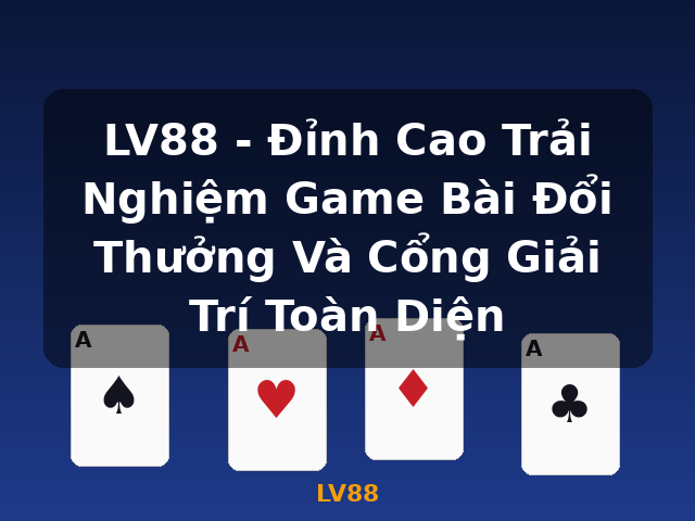 LV88 - Đỉnh Cao Trải Nghiệm Game Bài Đổi Thưởng Và Cổng Giải Trí Toàn Diện - LV88
