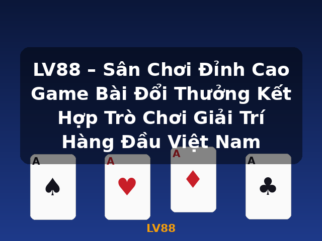 LV88 – Sân Chơi Đỉnh Cao Game Bài Đổi Thưởng Kết Hợp Trò Chơi Giải Trí Hàng Đầu Việt Nam - LV88