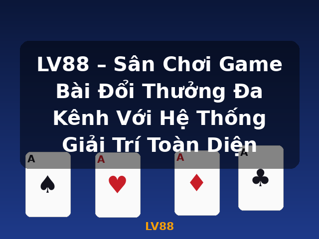 LV88 – Sân Chơi Game Bài Đổi Thưởng Đa Kênh Với Hệ Thống Giải Trí Toàn Diện - LV88