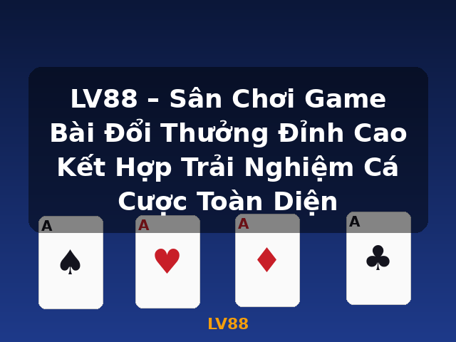 LV88 – Sân Chơi Game Bài Đổi Thưởng Đỉnh Cao Kết Hợp Trải Nghiệm Cá Cược Toàn Diện - LV88