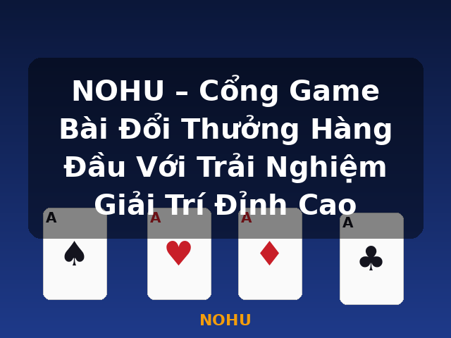 NOHU – Cổng Game Bài Đổi Thưởng Hàng Đầu Với Trải Nghiệm Giải Trí Đỉnh Cao - NOHU