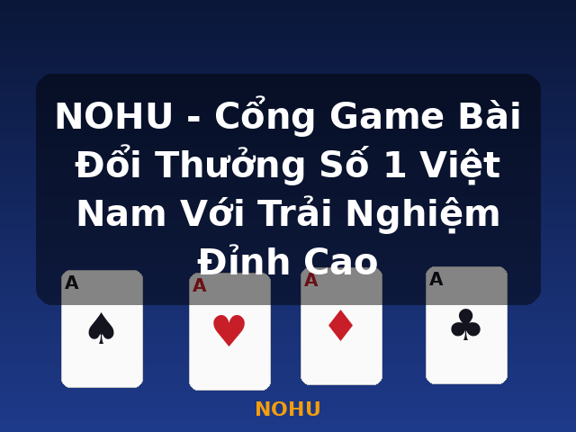 NOHU - Cổng Game Bài Đổi Thưởng Số 1 Việt Nam Với Trải Nghiệm Đỉnh Cao - NOHU