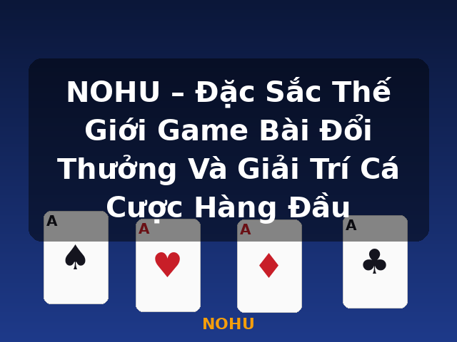 NOHU – Đặc Sắc Thế Giới Game Bài Đổi Thưởng Và Giải Trí Cá Cược Hàng Đầu - NOHU