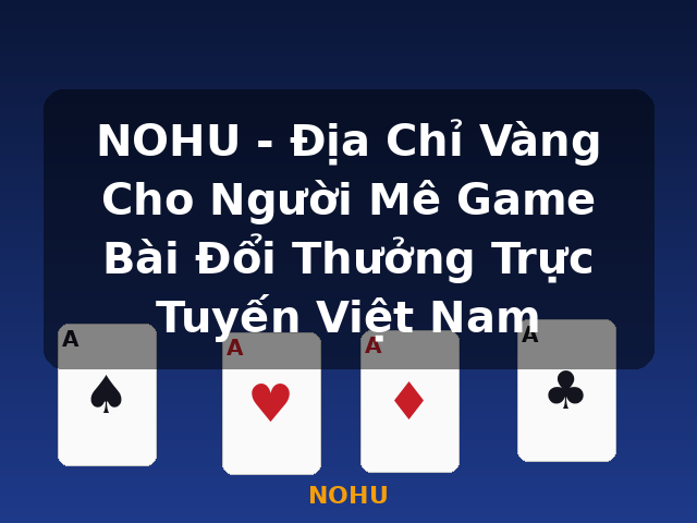 NOHU - Địa Chỉ Vàng Cho Người Mê Game Bài Đổi Thưởng Trực Tuyến Việt Nam - NOHU