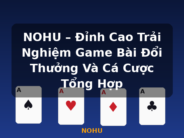 NOHU – Đỉnh Cao Trải Nghiệm Game Bài Đổi Thưởng Và Cá Cược Tổng Hợp - NOHU