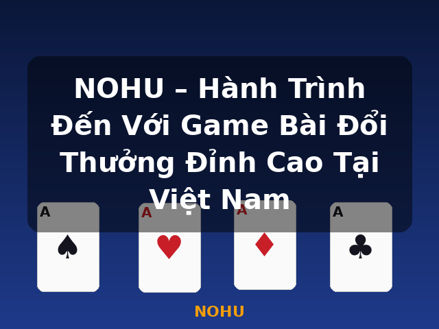 NOHU – Hành Trình Đến Với Game Bài Đổi Thưởng Đỉnh Cao Tại Việt Nam - NOHU