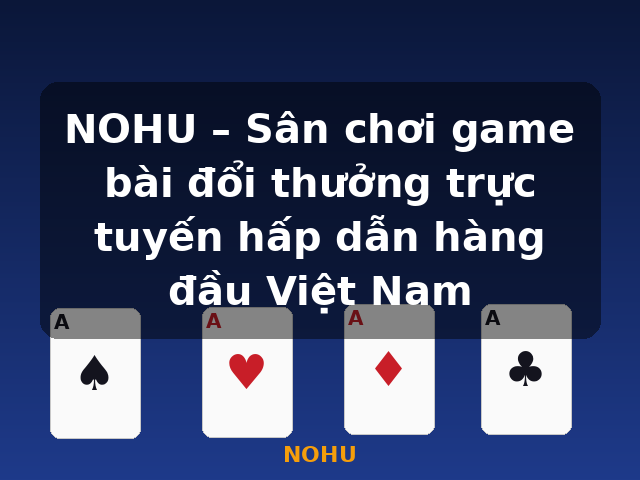NOHU – Sân chơi game bài đổi thưởng trực tuyến hấp dẫn hàng đầu Việt Nam - NOHU