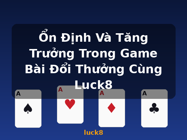 Ổn Định Và Tăng Trưởng Trong Game Bài Đổi Thưởng Cùng Luck8 - luck8