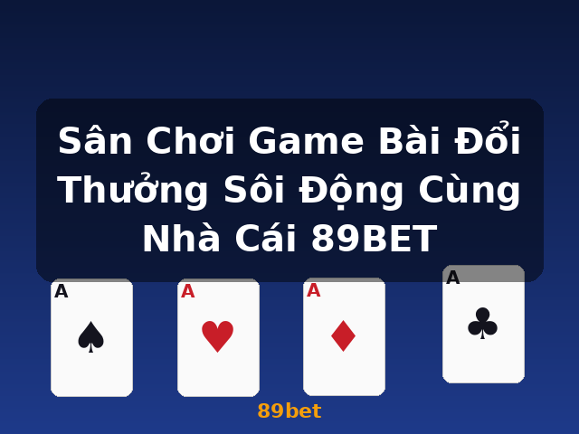 Sân Chơi Game Bài Đổi Thưởng Sôi Động Cùng Nhà Cái 89BET - 89bet