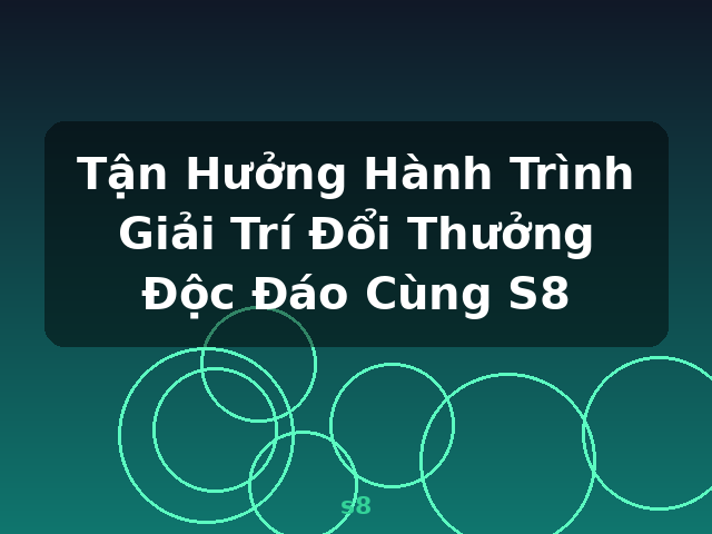 Tận Hưởng Hành Trình Giải Trí Đổi Thưởng Độc Đáo Cùng S8 - s8