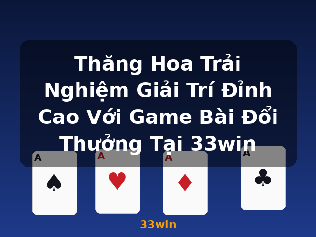 Thăng Hoa Trải Nghiệm Giải Trí Đỉnh Cao Với Game Bài Đổi Thưởng Tại 33win - 33win
