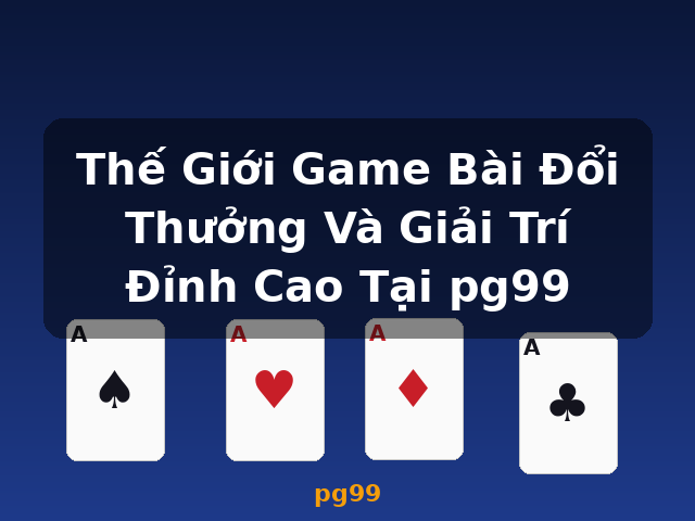 Thế Giới Game Bài Đổi Thưởng Và Giải Trí Đỉnh Cao Tại pg99 - pg99