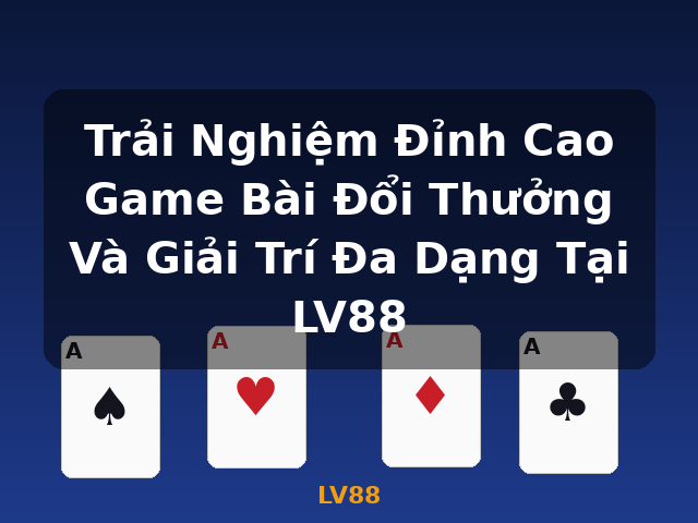 Trải Nghiệm Đỉnh Cao Game Bài Đổi Thưởng Và Giải Trí Đa Dạng Tại LV88 - LV88