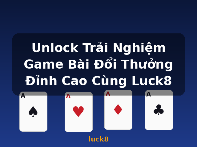 Unlock Trải Nghiệm Game Bài Đổi Thưởng Đỉnh Cao Cùng Luck8 - luck8