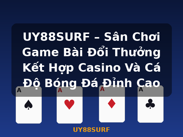 UY88SURF – Sân Chơi Game Bài Đổi Thưởng Kết Hợp Casino Và Cá Độ Bóng Đá Đỉnh Cao - UY88SURF