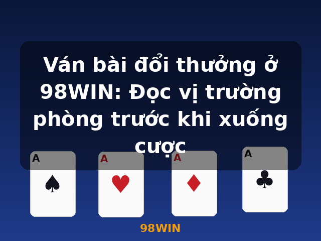 Ván bài đổi thưởng ở 98WIN: Đọc vị trường phòng trước khi xuống cược - 98WIN